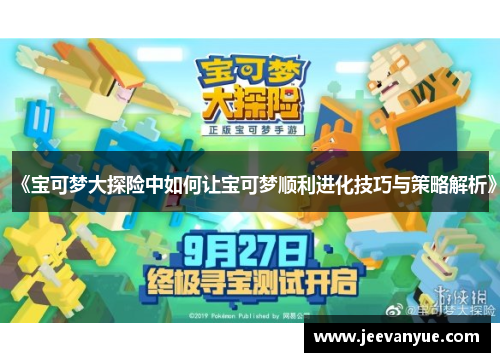 《宝可梦大探险中如何让宝可梦顺利进化技巧与策略解析》