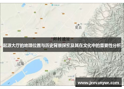 起源大厅的地理位置与历史背景探索及其在文化中的重要性分析