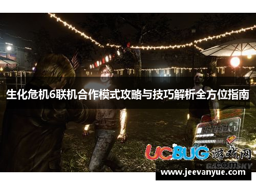 生化危机6联机合作模式攻略与技巧解析全方位指南